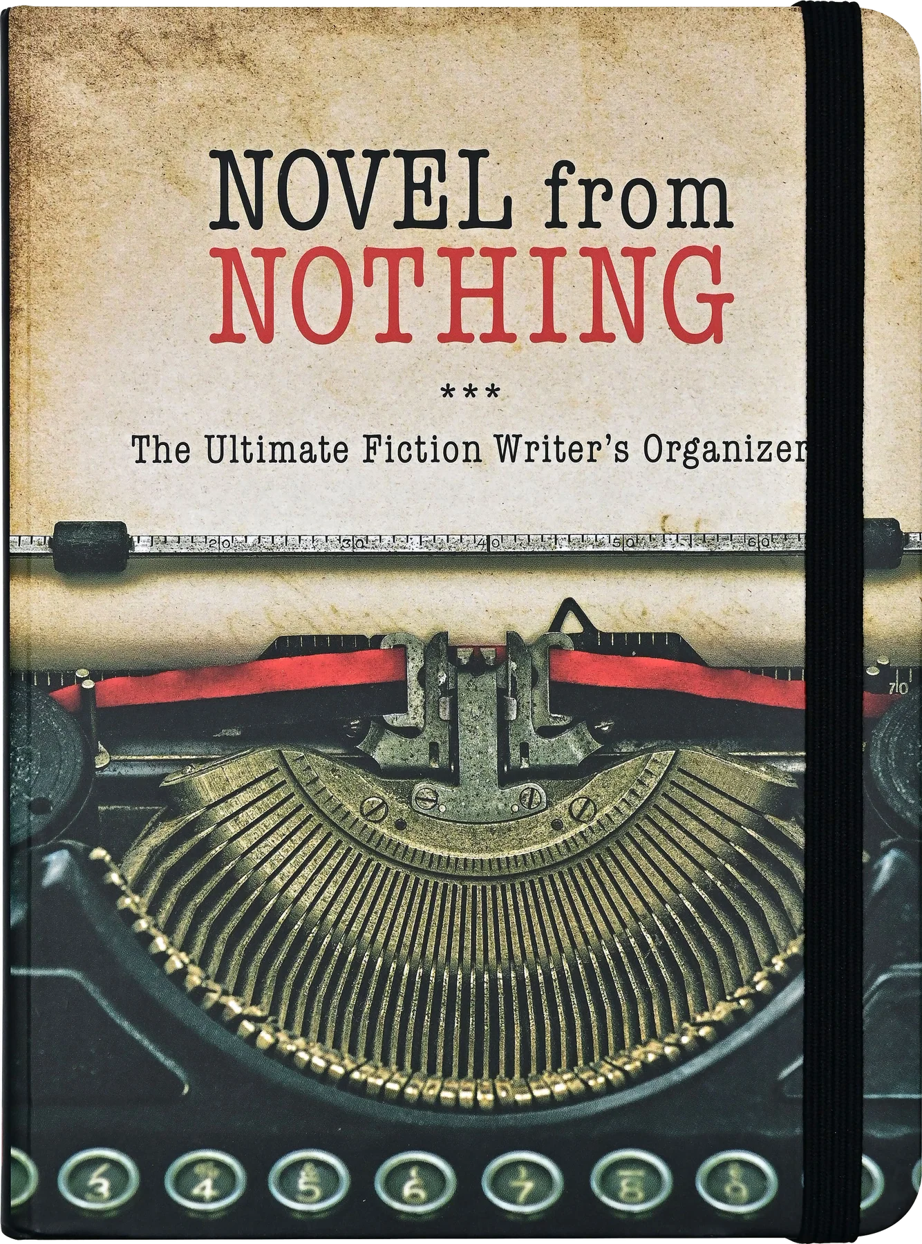 Novel from Nothing: The Ultimate Fiction Writer's Organizer